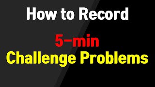 How to record 5min Challenge Problems [upl. by Attenod102]