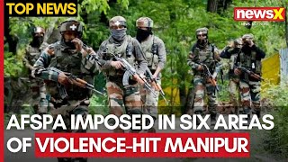 Manipur Unrest  AFSPA Imposed In Six New Areas Of Manipur  NewsX [upl. by Wilde]