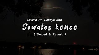 SEWATES KONCO  Lavora Ft Destya Eka  Slowed amp Reverb [upl. by Haidabez75]