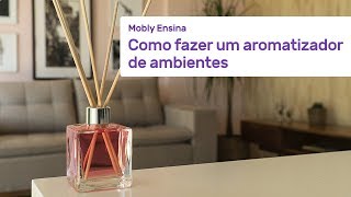 COMO FAZER UM AROMATIZADOR DE AMBIENTES  Mobly Ensina [upl. by Russel]