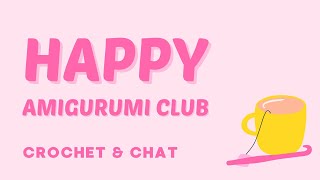 HAPPY AMIGURUMI CLUB Crochet amp chat [upl. by Daukas]