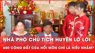 Vụ cho con gái 600 công đất ở Kiên Giang Vợ Phó Chủ tịch huyện nhầm lẫn lỡ lời  Tin nhanh [upl. by Lehcor454]