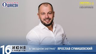 Ярослав Сумишевский в «Звёздном завтраке» на Радио Шансон [upl. by Gal]