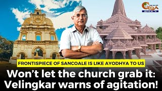 Frontispiece of Sancoale is like Ayodhya to us Won’t let the church grab it Velingkar [upl. by Aliuqehs663]