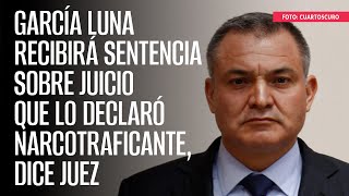 García Luna recibirá sentencia sobre juicio que lo declaró narcotraficante dice Juez [upl. by Novah]