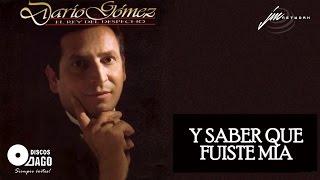 Dario Gómez  Y Saber Que Fuiste Mía Official Audio [upl. by Kalb73]