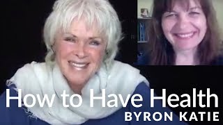 How to Have a Clear Mind and Healthy Body—The Work of Byron Katie® [upl. by Pandich224]