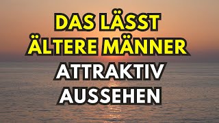 6 Gewohnheiten die ältere Männer attraktiv aussehen lassen Ältere Männer amp Jüngere Frauen [upl. by Wootten]