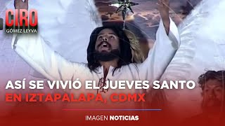 Así se vivió la representación del Jueves Santo en Iztapalapa CDMX  Ciro Gómez Leyva [upl. by Richy]