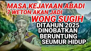 Masa Kejayaan Abadi 7 Weton Akan Jadi Wong Sugih Ditahun 2025 Dinobatkan Beruntung Seumur Hidup [upl. by Jehiel]