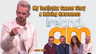 My TESTICULAR CANCER story and raising awareness on IRELAND AM  first aired October 2023 [upl. by Eonak]