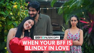 FilterCopy  When Your BFF Is Blindly In Love  Ft Aaryan Tandon Binita Budhakoti amp Nitya Mathur [upl. by Nihcas465]