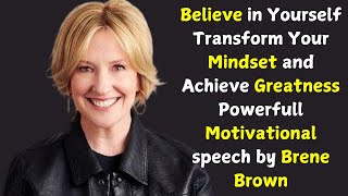 Believe in Yourself Transform Your Mindset and Achieve Greatness Brene Brown Powerful Motivation [upl. by Alikat386]