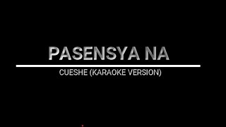 PASENSYA KA NA  CUESHE KARAOKE VERSION [upl. by Sale]