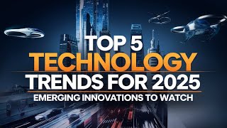 Top 5 Technology Trends for 2025  Emerging Innovations [upl. by Smalley]