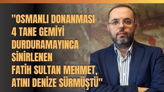 quotOsmanlı Donanması 4 Tane Gemiyi Durduramayınca Sinirlenen Fatih Sultan Mehmetquot [upl. by Salkin]