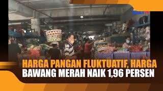 HARGA PANGAN FLUKTUATIF HARGA BAWANG MERAH NAIK 196 PERSEN [upl. by Jak]