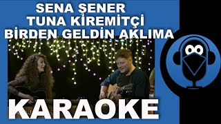 TUNA KİREMİTÇİ  SENA ŞENER  BİRDEN GELDİN AKLIMA   Karaoke   Sözleri  Lyrics  COVER [upl. by Atena158]