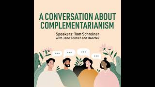 A conversation about complementarianism with Jane Tooher Tom Schreiner and Dan Wu [upl. by Neelyar]