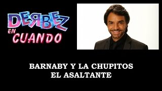 Barnaby y La Chupitos  El Asaltante Derbez en cuando [upl. by Tanya]