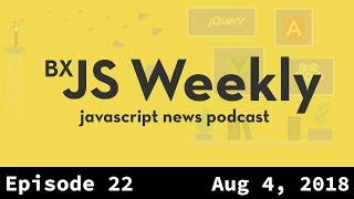 BxJS Weekly Ep 22  Aug 04 2018 javascript news podcast [upl. by Rrats]