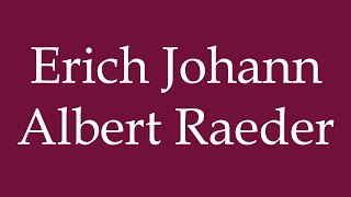 How to Pronounce Erich Johann Albert Raeder Correctly in German [upl. by Indnahc]