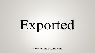 How To Say Exported [upl. by Ecaroh]