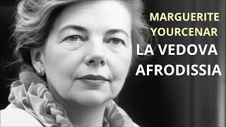 LA VEDOVA AFRODISSIA di MARGUERITE YOURCENAR racconto [upl. by Calla]