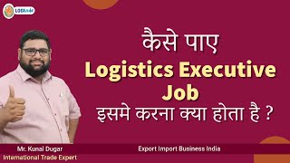 कैसे पाए Logistics Executive Job इसमे करना क्या होता है  Export Import Business  Mr Kunal Dugar [upl. by Cami]