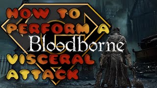 Bloodborne  How To Perform A Visceral Attack [upl. by Neal]