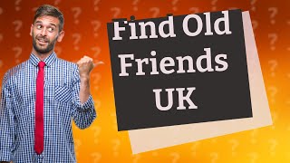 How can I find an old friend UK [upl. by Martainn]