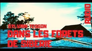 AUDIO  Dans les forêts de Sibérie  Ch 3  21 février  Sylvain Tesson [upl. by Nelg]