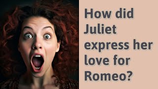 How did Juliet express her love for Romeo [upl. by Pat965]