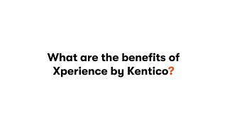 What are the benefits of Xperience by Kentico [upl. by Eirelam608]