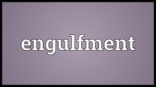 Engulfment Meaning [upl. by Fredkin972]