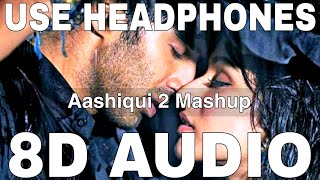 Aashiqui 2 Mashup 8D Audio  Aashiqui 2  Kiran Kamath  Aditya Roy Kapur Shraddha Kapoor [upl. by Ibrek916]