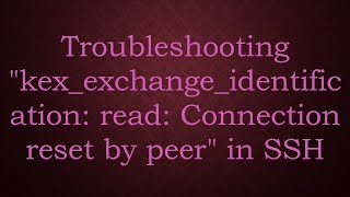 Troubleshooting quotkexexchangeidentification read Connection reset by peerquot in SSH [upl. by Hannon]