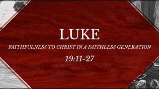 Luke 191127  Faithfulness to Christ in a Faithless Generation [upl. by Aihsyt73]