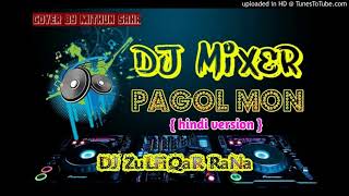 02 PagoL Mon Hindi Version Ft Mithun Saha DJ Remix by DJ ZuLFiQaR RaNa AzizNagar [upl. by Atinod]