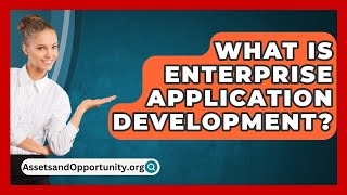 What Is Enterprise Application Development  AssetsandOpportunityorg [upl. by Aynod]