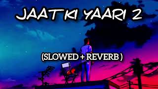 JAAT KI YAARI 2 SLOWED REVERB jaatkiyaari [upl. by Quinlan]