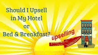 Should I Upsell in My Hotel or Bed amp Breakfast [upl. by Dabney767]