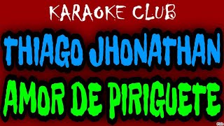 THIAGO JHONATHAN  AMOR DE PIRIGUETE  KARAOKÊ [upl. by Argyres]