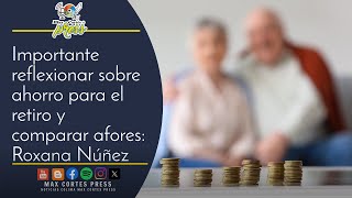 Importante reflexionar sobre ahorro para el retiro y comparar afores Roxana Núñez [upl. by Yehtomit]