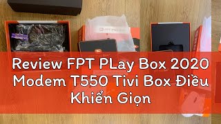 Review FPT PLay Box 2020 Modem T550 Tivi Box Điều Khiển Giọng Nói Chạy Android Tv10 Ram 2G Rom 16G [upl. by Gennaro]