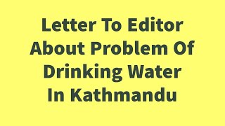 Letter to editor telling him about the problem of drinking water in Kathmandu [upl. by Bittner]