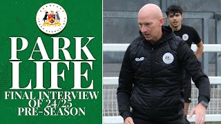 PARK LIFE  DANNY WHITAKER TALKS ON A SUCCESSFUL PRESEASON CAMPAIGN AND OUR OPENING FIXTURE ON 10TH [upl. by Nylessej]