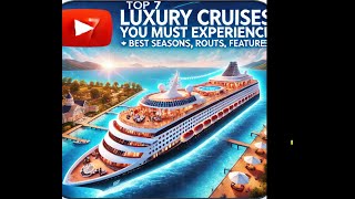 Top 7 Luxury Cruises You Must Experience  Best Seasons Routes and Features [upl. by Scevour617]