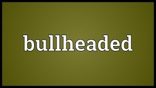 Bullheaded Meaning [upl. by Esma91]