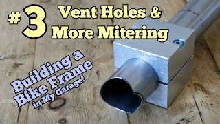 Vent Holes and More Mitering  DIY Bike Frame Ep 3 [upl. by Aracaj]